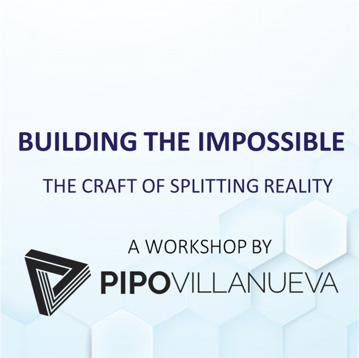 5 Session WORKSHOP "BUILDING THE IMPOSSIBLE -THE CRAFT OF SPLITTING  REALITY" - recorded content - Pipo Villanueva